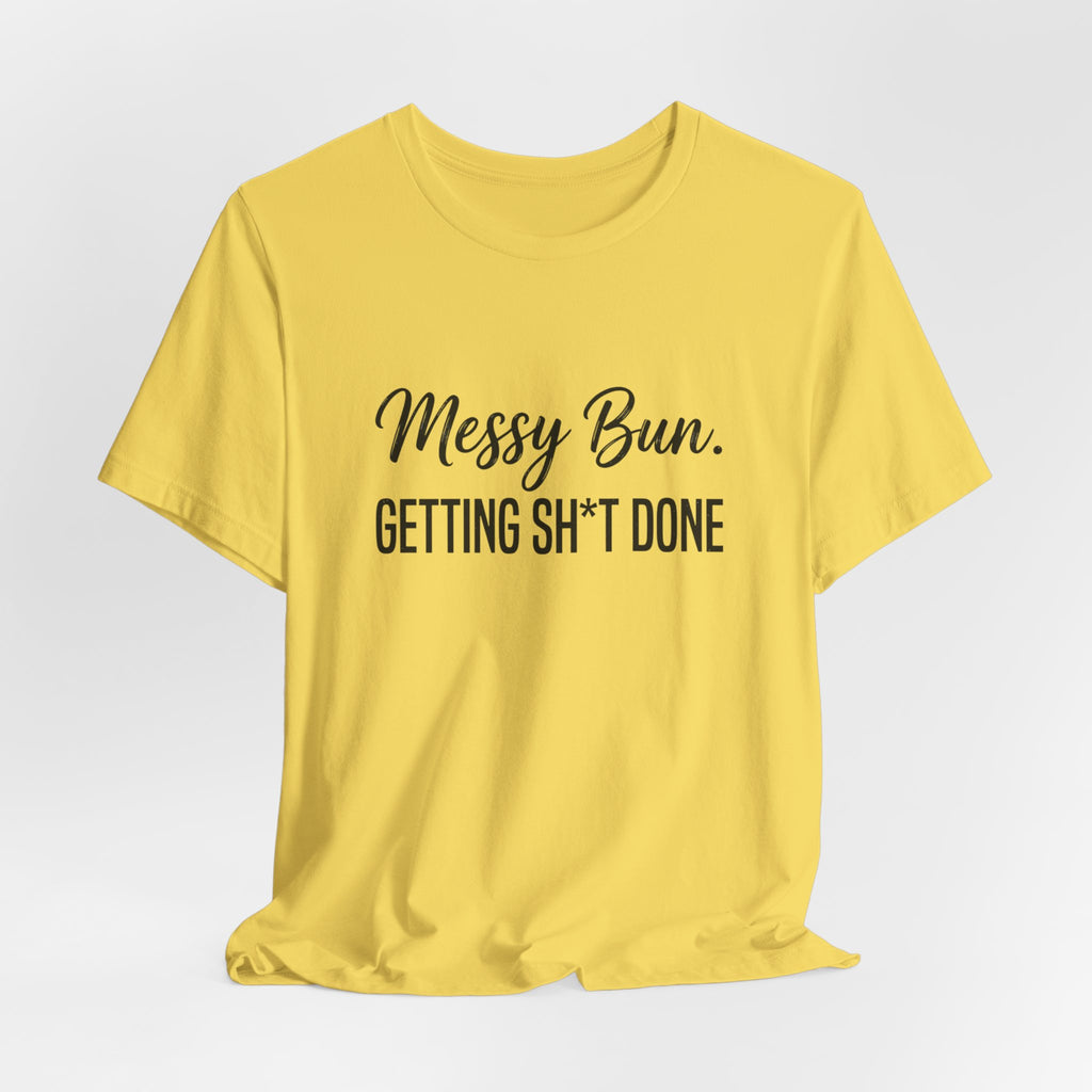 Messy Bun Getting Sh*t Done Shirt | Funny Mom Life T-Shirt | Sarcastic Mom Tee | Trendy Mom Gift | Motherhood Humor Shirt | Busy Mom Shirt