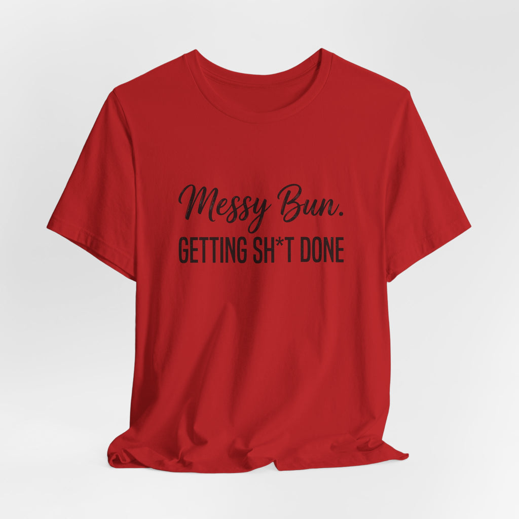 Messy Bun Getting Sh*t Done Shirt | Funny Mom Life T-Shirt | Sarcastic Mom Tee | Trendy Mom Gift | Motherhood Humor Shirt | Busy Mom Shirt