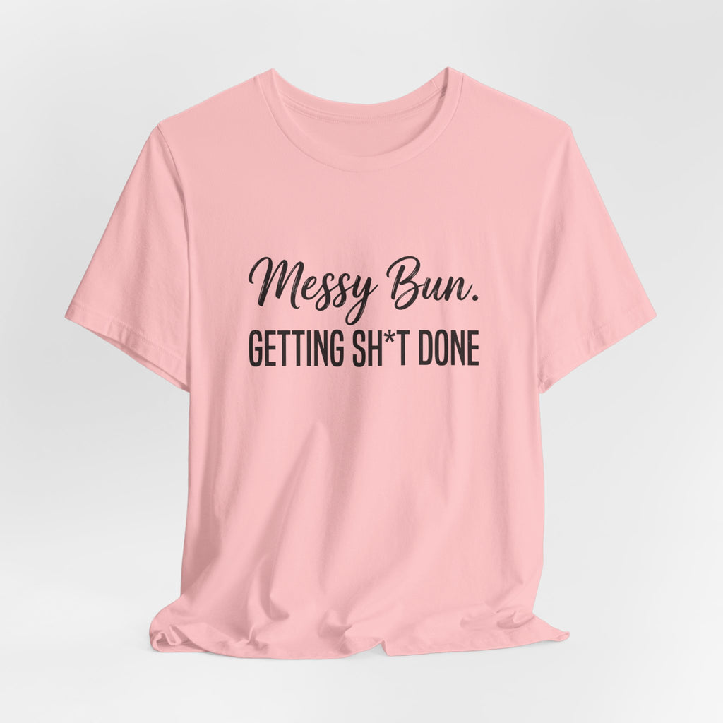 Messy Bun Getting Sh*t Done Shirt | Funny Mom Life T-Shirt | Sarcastic Mom Tee | Trendy Mom Gift | Motherhood Humor Shirt | Busy Mom Shirt