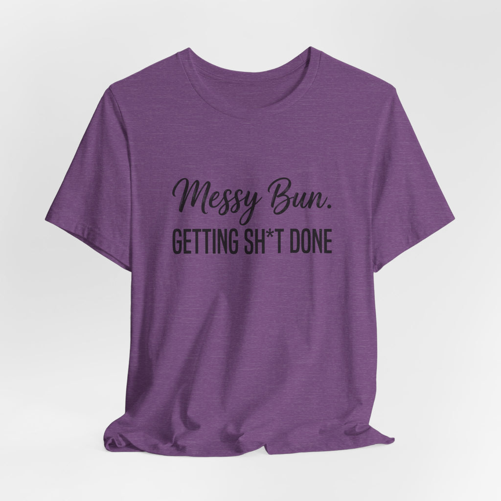 Messy Bun Getting Sh*t Done Shirt | Funny Mom Life T-Shirt | Sarcastic Mom Tee | Trendy Mom Gift | Motherhood Humor Shirt | Busy Mom Shirt
