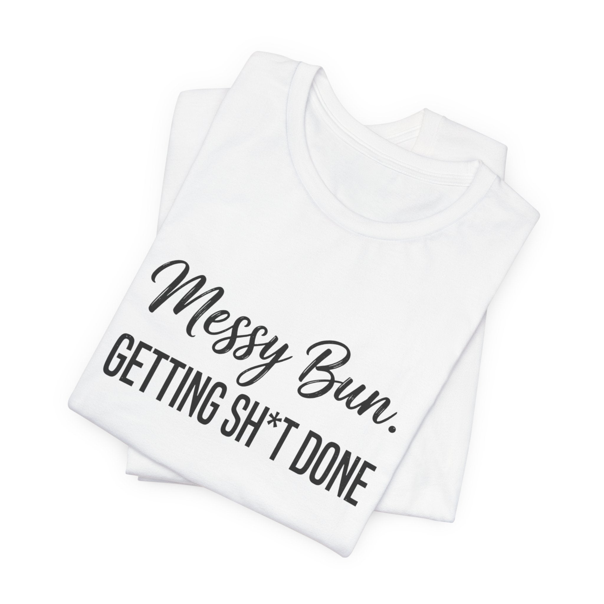 Messy Bun Getting Sh*t Done Shirt | Funny Mom Life T-Shirt | Sarcastic Mom Tee | Trendy Mom Gift | Motherhood Humor Shirt | Busy Mom Shirt