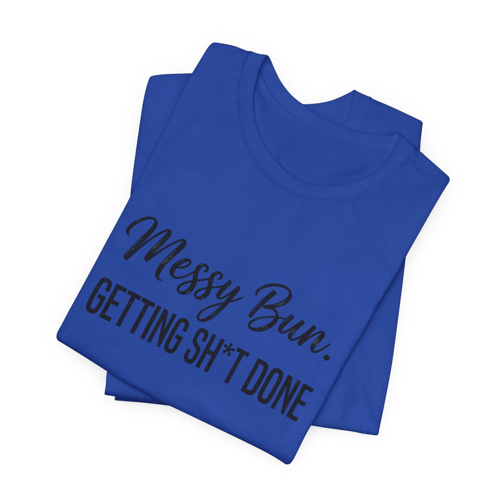 Messy Bun Getting Sh*t Done Shirt | Funny Mom Life T-Shirt | Sarcastic Mom Tee | Trendy Mom Gift | Motherhood Humor Shirt | Busy Mom Shirt