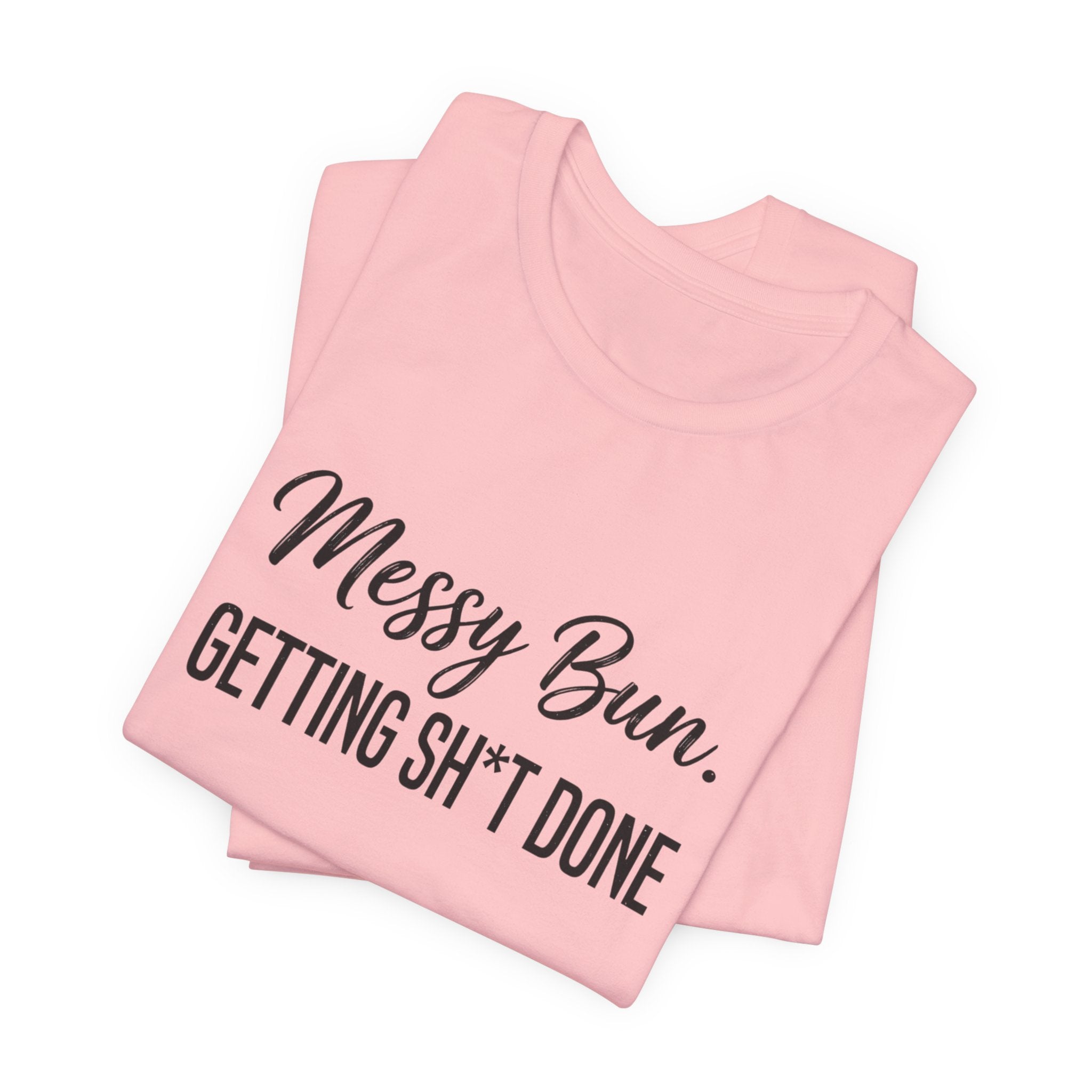 Messy Bun Getting Sh*t Done Shirt | Funny Mom Life T-Shirt | Sarcastic Mom Tee | Trendy Mom Gift | Motherhood Humor Shirt | Busy Mom Shirt