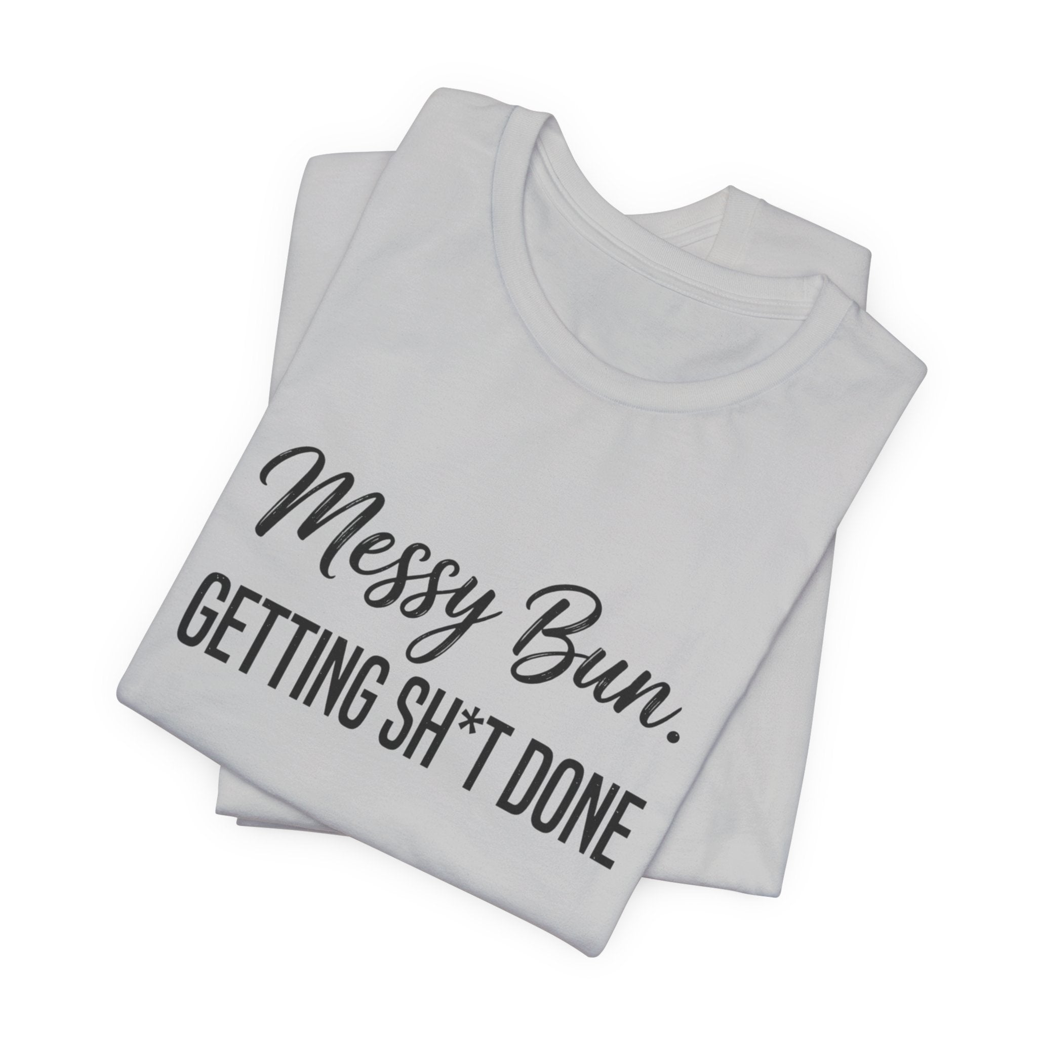 Messy Bun Getting Sh*t Done Shirt | Funny Mom Life T-Shirt | Sarcastic Mom Tee | Trendy Mom Gift | Motherhood Humor Shirt | Busy Mom Shirt