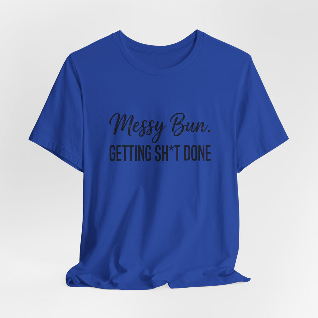 Messy Bun Getting Sh*t Done Shirt | Funny Mom Life T-Shirt | Sarcastic Mom Tee | Trendy Mom Gift | Motherhood Humor Shirt | Busy Mom Shirt