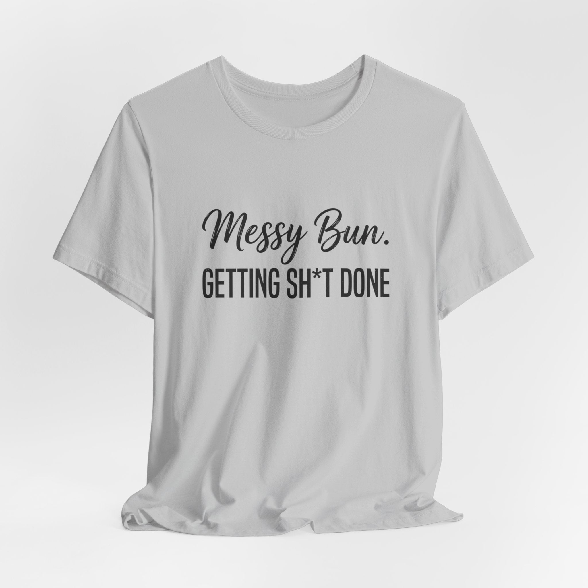 Messy Bun Getting Sh*t Done Shirt | Funny Mom Life T-Shirt | Sarcastic Mom Tee | Trendy Mom Gift | Motherhood Humor Shirt | Busy Mom Shirt