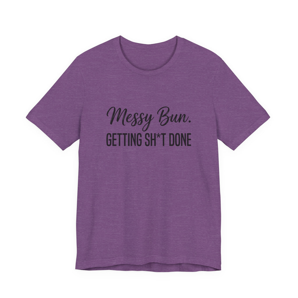 Messy Bun Getting Sh*t Done Shirt | Funny Mom Life T-Shirt | Sarcastic Mom Tee | Trendy Mom Gift | Motherhood Humor Shirt | Busy Mom Shirt