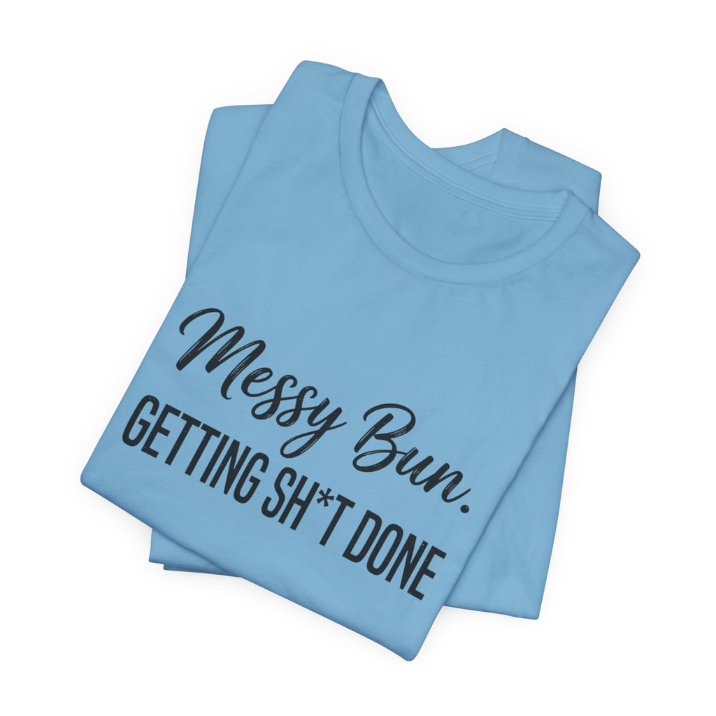 Messy Bun Getting Sh*t Done Shirt | Funny Mom Life T-Shirt | Sarcastic Mom Tee | Trendy Mom Gift | Motherhood Humor Shirt | Busy Mom Shirt