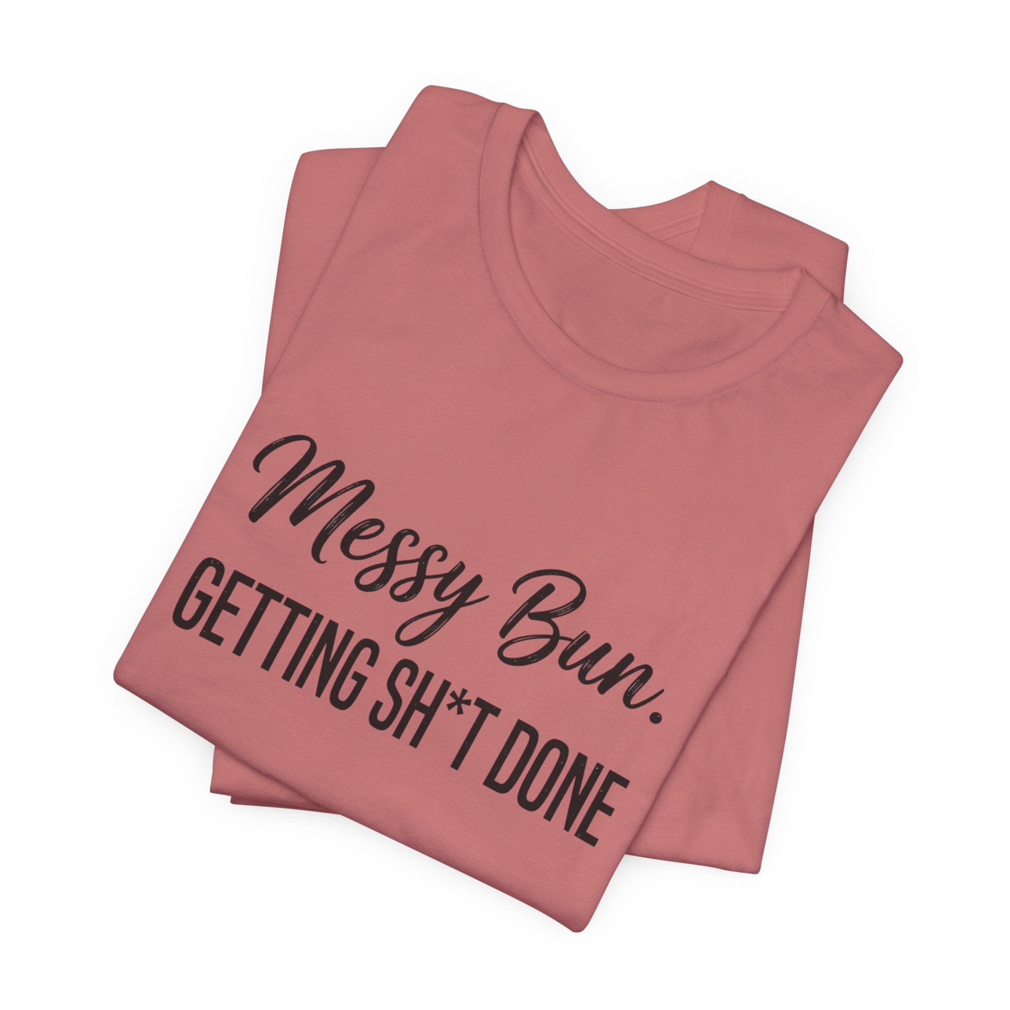 Messy Bun Getting Sh*t Done Shirt | Funny Mom Life T-Shirt | Sarcastic Mom Tee | Trendy Mom Gift | Motherhood Humor Shirt | Busy Mom Shirt