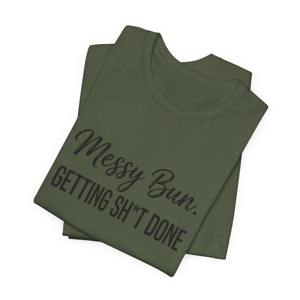 Messy Bun Getting Sh*t Done Shirt | Funny Mom Life T-Shirt | Sarcastic Mom Tee | Trendy Mom Gift | Motherhood Humor Shirt | Busy Mom Shirt